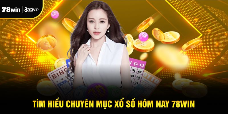 Tìm hiểu chuyên mục xổ số hôm nay 78win